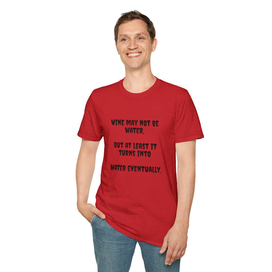 Wine may not be water, but at least it turns into water eventually. Unisex Softstyle T-Shirt