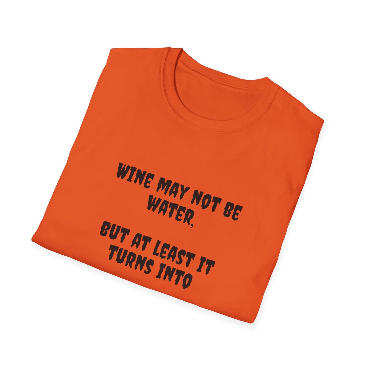 Wine may not be water, but at least it turns into water eventually. Unisex Softstyle T-Shirt