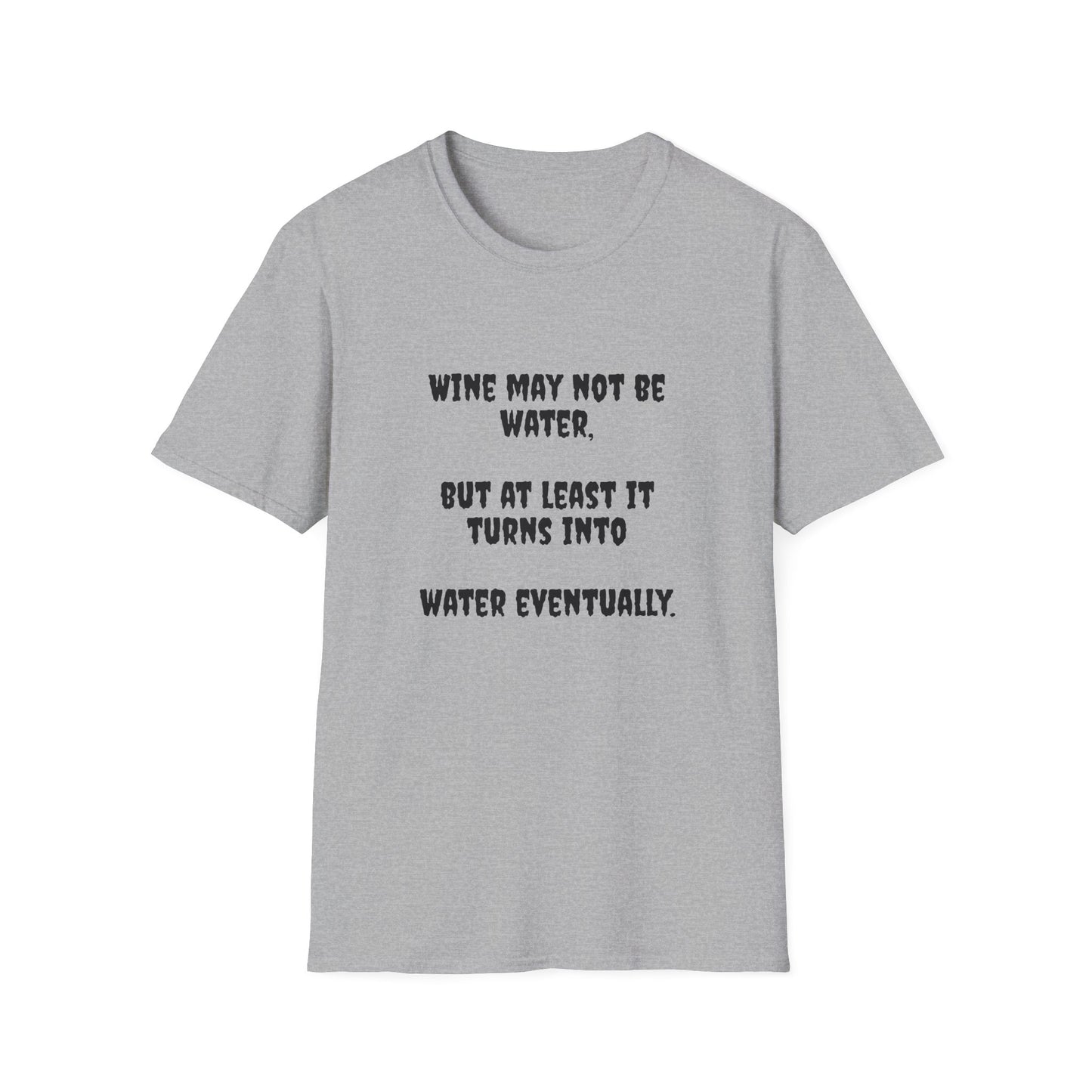 Wine may not be water, but at least it turns into water eventually. Unisex Softstyle T-Shirt