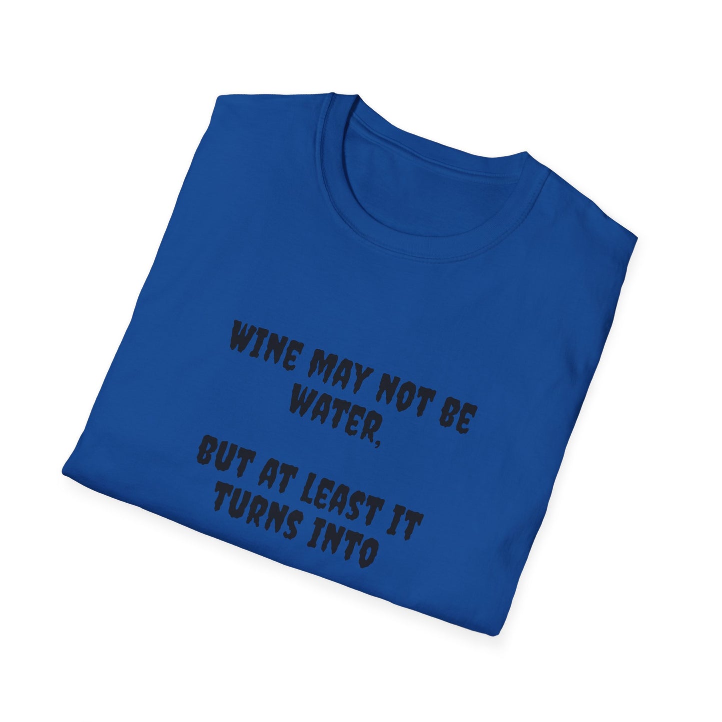 Wine may not be water, but at least it turns into water eventually. Unisex Softstyle T-Shirt