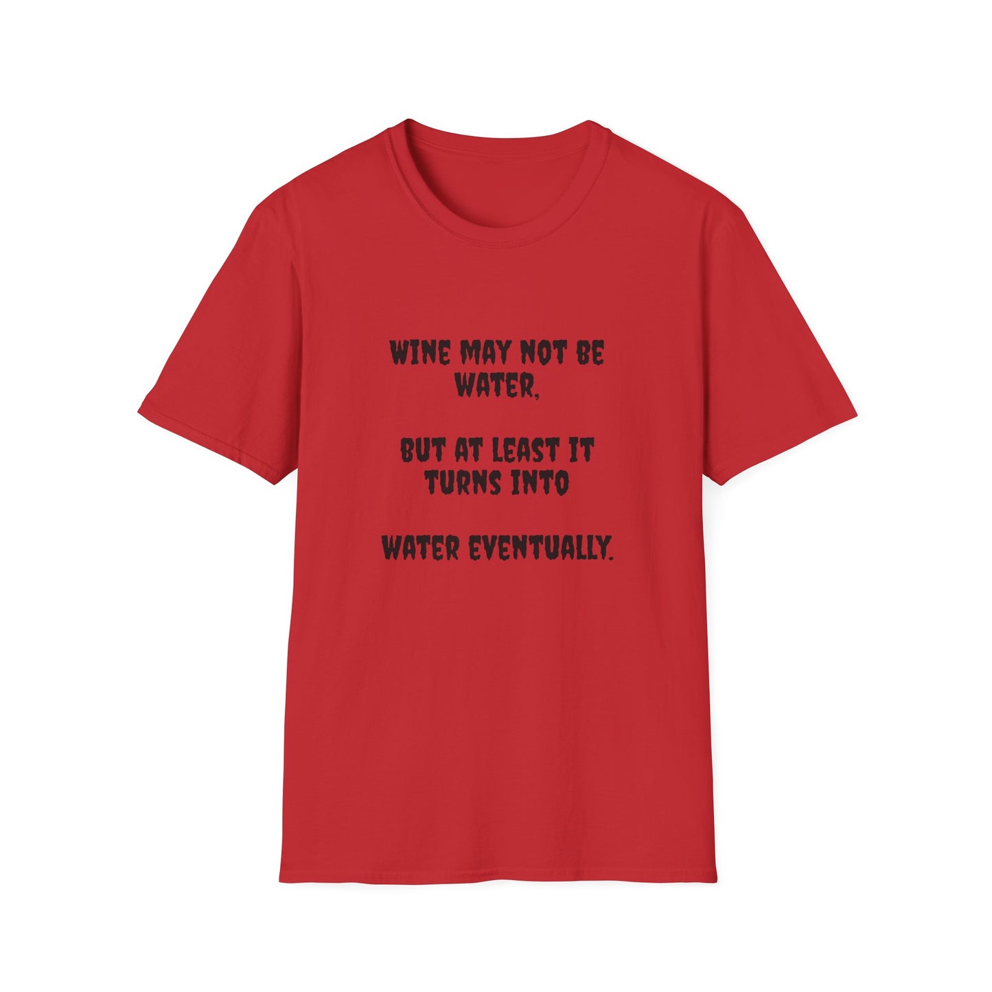 Wine may not be water, but at least it turns into water eventually. Unisex Softstyle T-Shirt