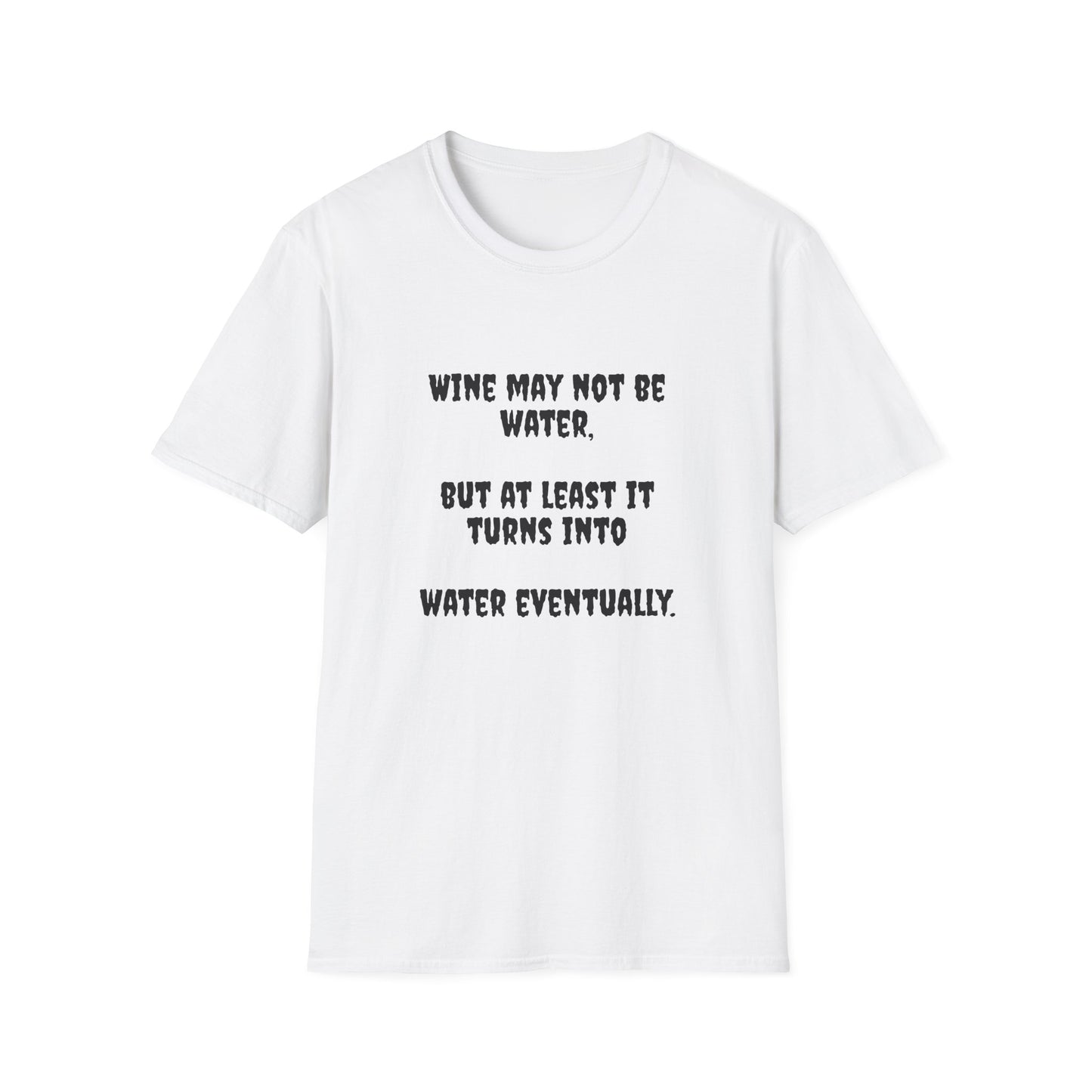 Wine may not be water, but at least it turns into water eventually. Unisex Softstyle T-Shirt