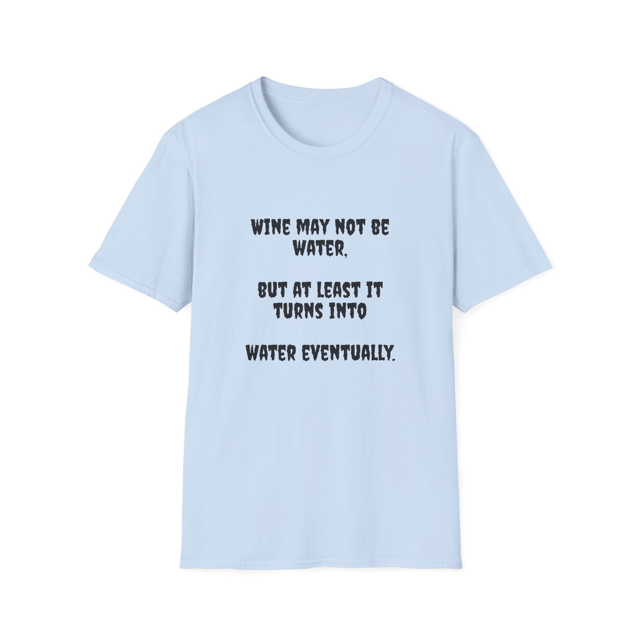 Wine may not be water, but at least it turns into water eventually. Unisex Softstyle T-Shirt