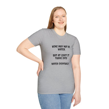 Wine may not be water, but at least it turns into water eventually. Unisex Softstyle T-Shirt