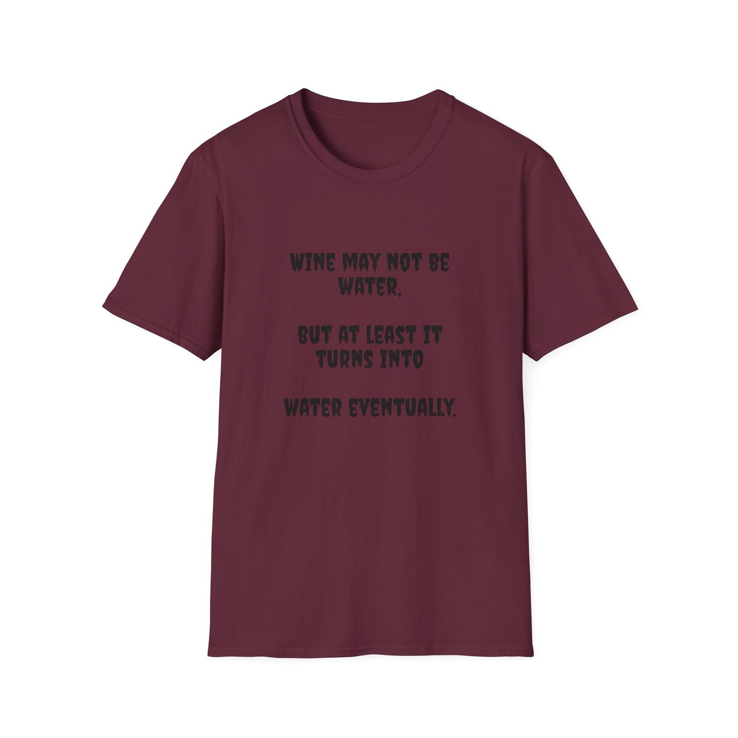 Wine may not be water, but at least it turns into water eventually. Unisex Softstyle T-Shirt