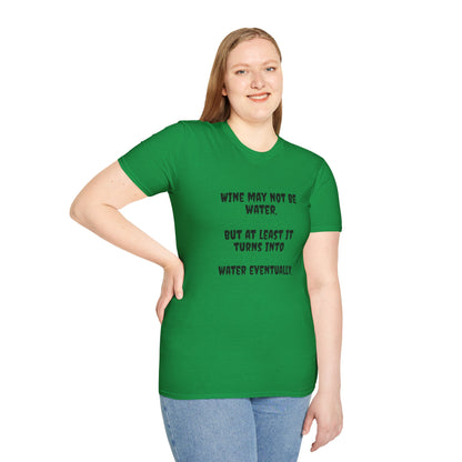 Wine may not be water, but at least it turns into water eventually. Unisex Softstyle T-Shirt