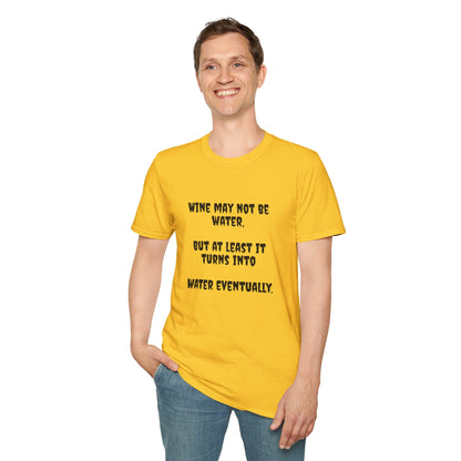 Wine may not be water, but at least it turns into water eventually. Unisex Softstyle T-Shirt